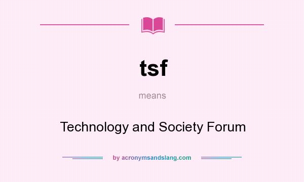 What does tsf mean? It stands for Technology and Society Forum
