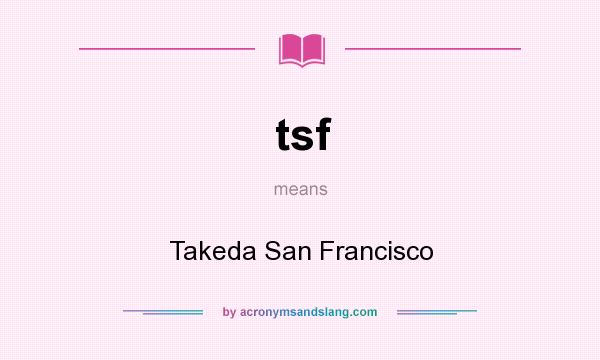 What does tsf mean? It stands for Takeda San Francisco