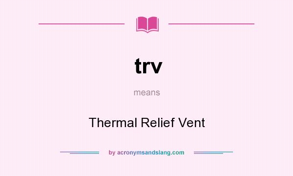 What does trv mean? It stands for Thermal Relief Vent