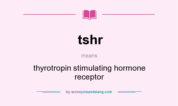 What does tshr mean? It stands for thyrotropin stimulating hormone receptor