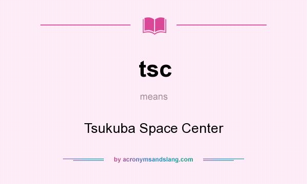 What does tsc mean? It stands for Tsukuba Space Center