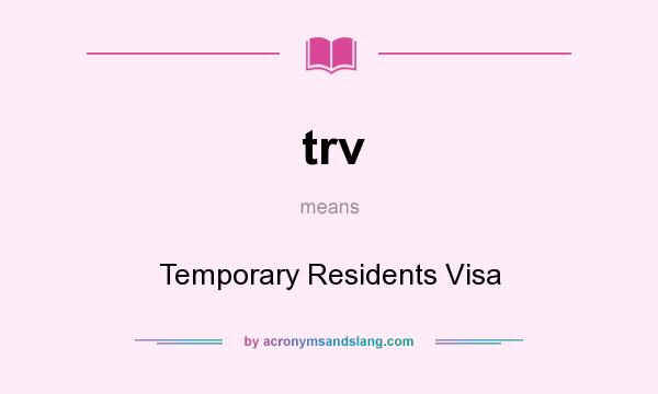 What does trv mean? It stands for Temporary Residents Visa