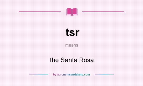 What does tsr mean? It stands for the Santa Rosa