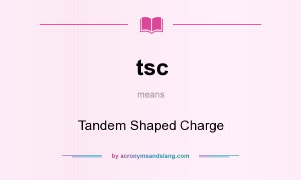 What does tsc mean? It stands for Tandem Shaped Charge
