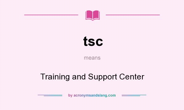 What does tsc mean? It stands for Training and Support Center