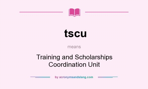 What does tscu mean? It stands for Training and Scholarships Coordination Unit