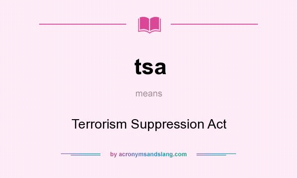 What does tsa mean? It stands for Terrorism Suppression Act