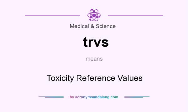 What does trvs mean? It stands for Toxicity Reference Values
