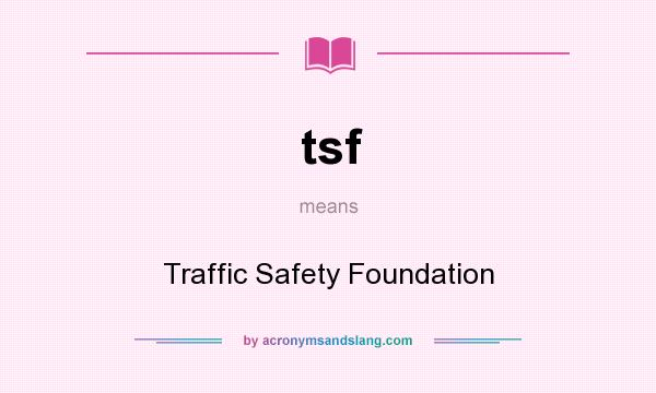 What does tsf mean? It stands for Traffic Safety Foundation