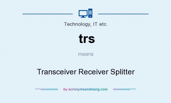 What does trs mean? It stands for Transceiver Receiver Splitter