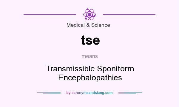 What does tse mean? It stands for Transmissible Sponiform Encephalopathies