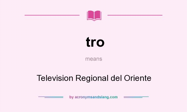 What does tro mean? It stands for Television Regional del Oriente