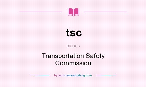 What does tsc mean? It stands for Transportation Safety Commission