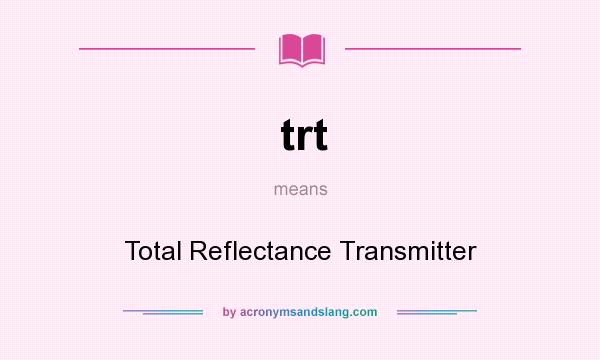 What does trt mean? It stands for Total Reflectance Transmitter