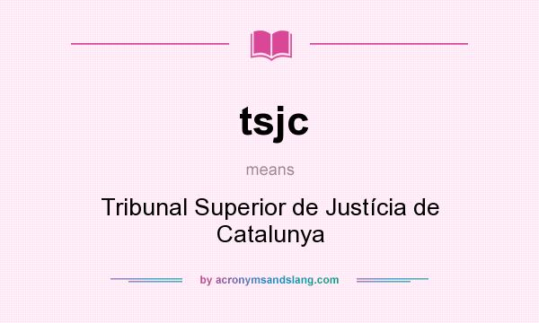 What does tsjc mean? It stands for Tribunal Superior de Justícia de Catalunya