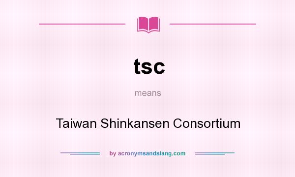 What does tsc mean? It stands for Taiwan Shinkansen Consortium