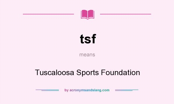 What does tsf mean? It stands for Tuscaloosa Sports Foundation