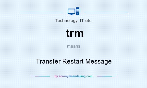 What does trm mean? It stands for Transfer Restart Message