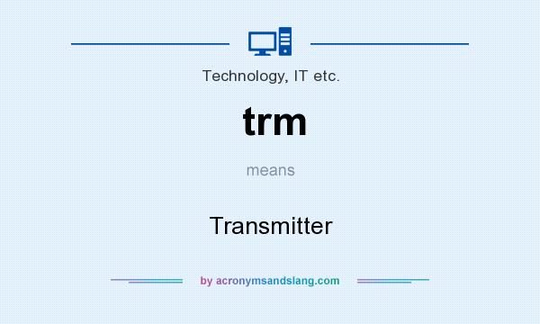 What does trm mean? It stands for Transmitter