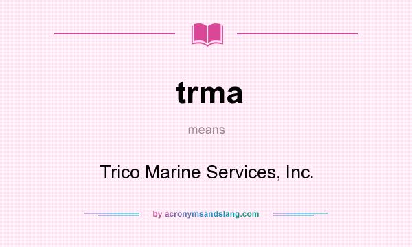 What does trma mean? It stands for Trico Marine Services, Inc.