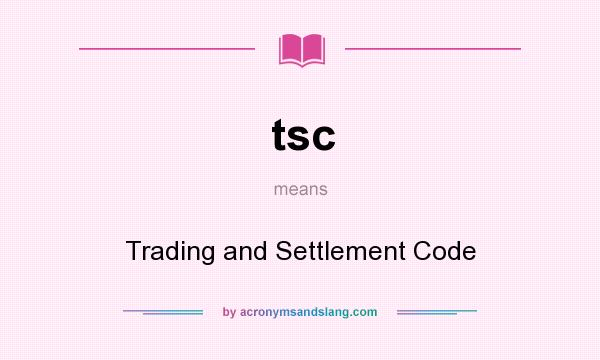 What does tsc mean? It stands for Trading and Settlement Code