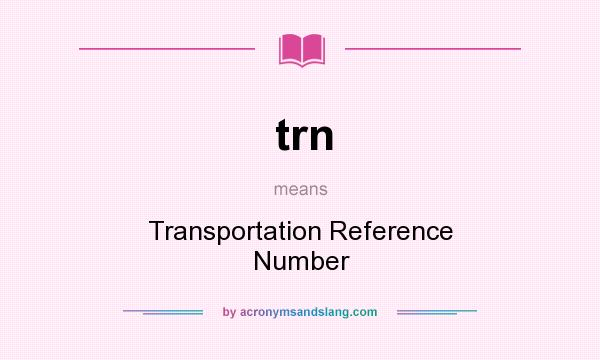 What does trn mean? It stands for Transportation Reference Number