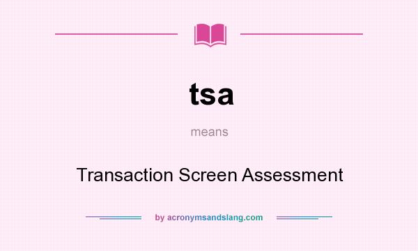 What does tsa mean? It stands for Transaction Screen Assessment