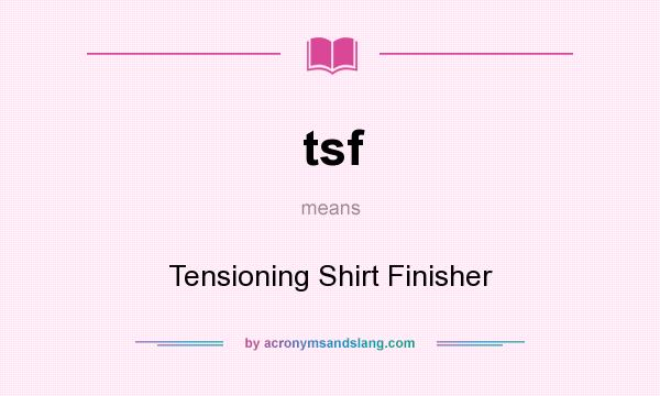 What does tsf mean? It stands for Tensioning Shirt Finisher