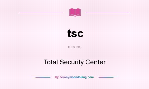 What does tsc mean? It stands for Total Security Center