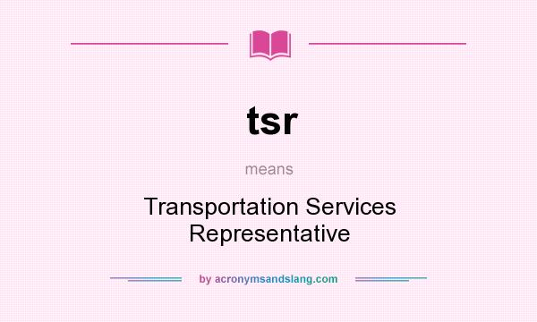 What does tsr mean? It stands for Transportation Services Representative