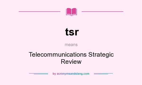 What does tsr mean? It stands for Telecommunications Strategic Review