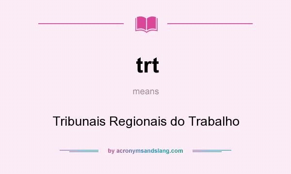 What does trt mean? It stands for Tribunais Regionais do Trabalho