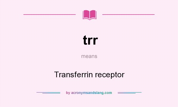 What does trr mean? It stands for Transferrin receptor