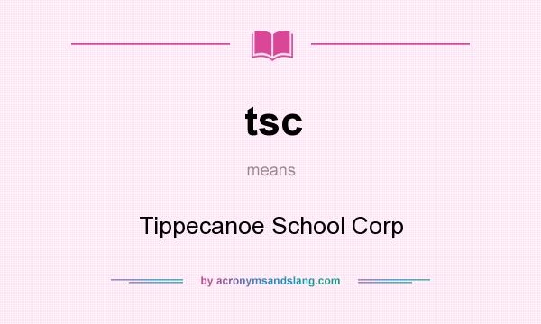 What does tsc mean? It stands for Tippecanoe School Corp