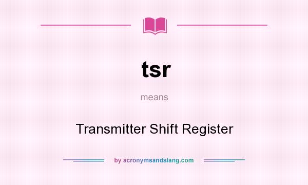 What does tsr mean? It stands for Transmitter Shift Register