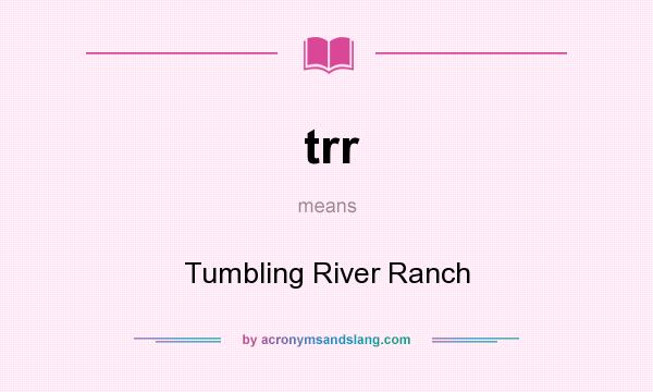 What does trr mean? It stands for Tumbling River Ranch