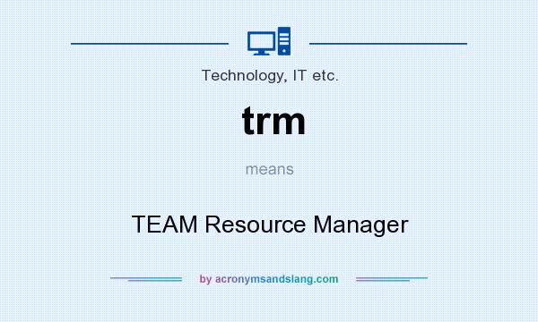What does trm mean? It stands for TEAM Resource Manager