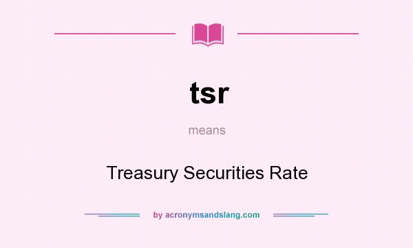 What does tsr mean? It stands for Treasury Securities Rate
