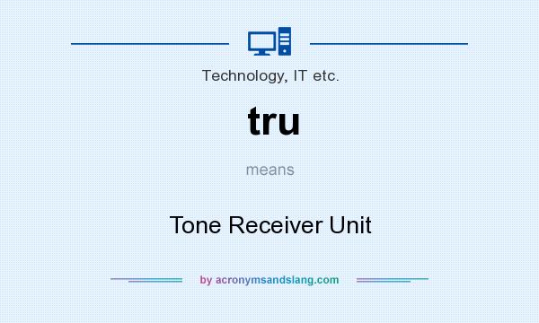 What does tru mean? It stands for Tone Receiver Unit