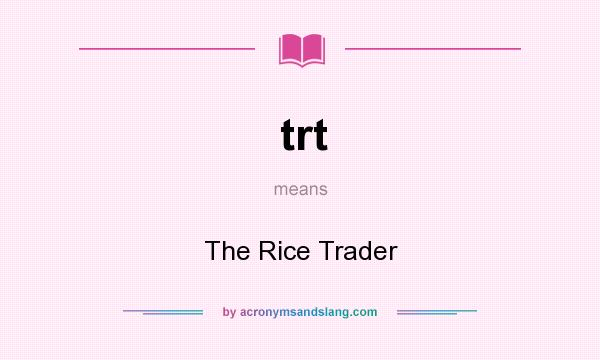 What does trt mean? It stands for The Rice Trader