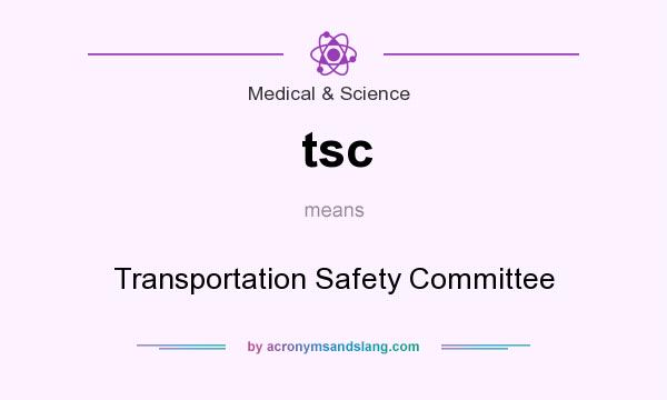 What does tsc mean? It stands for Transportation Safety Committee