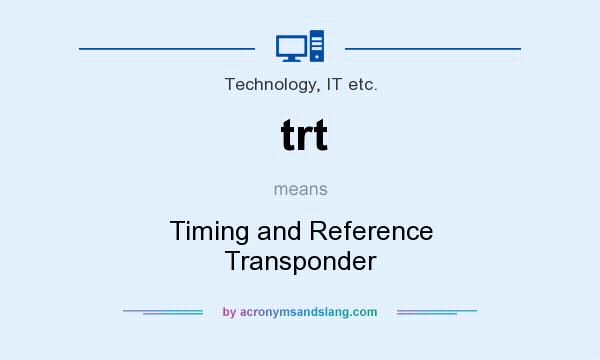 What does trt mean? It stands for Timing and Reference Transponder