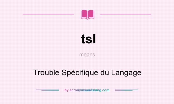 What does tsl mean? It stands for Trouble Spécifique du Langage