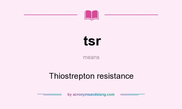 What does tsr mean? It stands for Thiostrepton resistance
