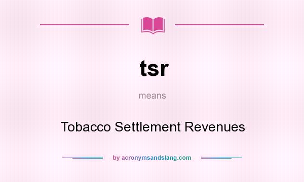 What does tsr mean? It stands for Tobacco Settlement Revenues