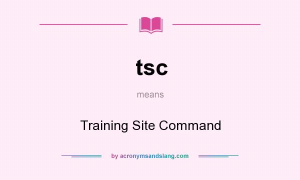 What does tsc mean? It stands for Training Site Command
