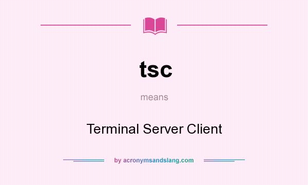 What does tsc mean? It stands for Terminal Server Client