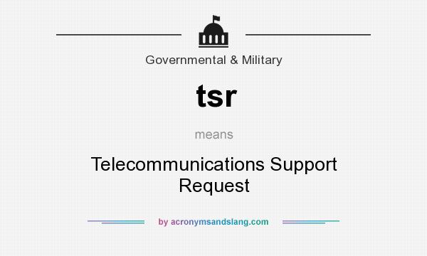 What does tsr mean? It stands for Telecommunications Support Request