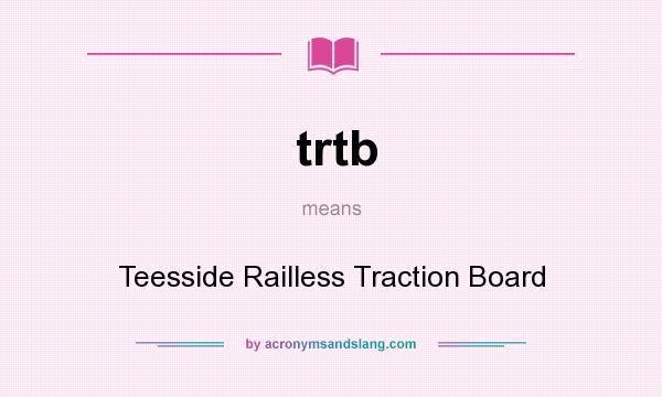 What does trtb mean? It stands for Teesside Railless Traction Board