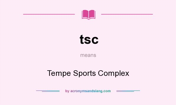 What does tsc mean? It stands for Tempe Sports Complex